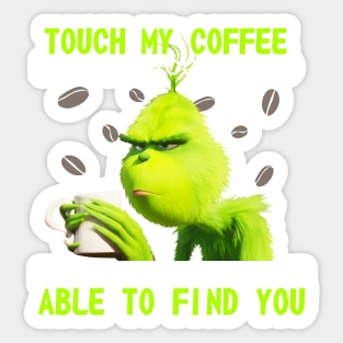 Touch my coffee I will slap you so hard even goggle won't be able to find me Sticker